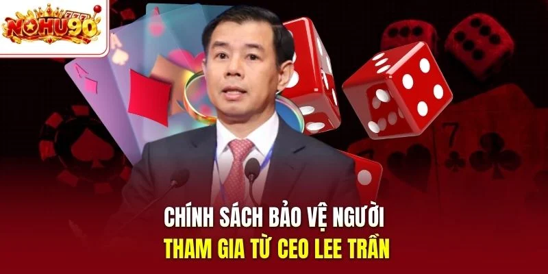 Chính sách bảo vệ người tham gia từ Ceo Lee Trần