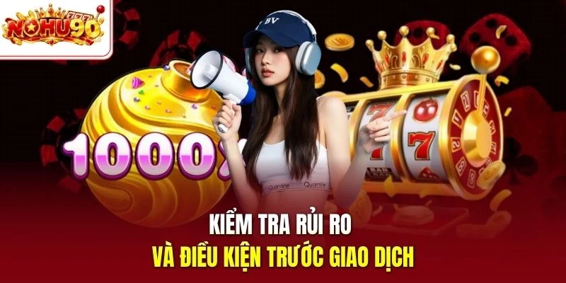 Kiểm tra rủi ro và điều kiện trước giao dịch