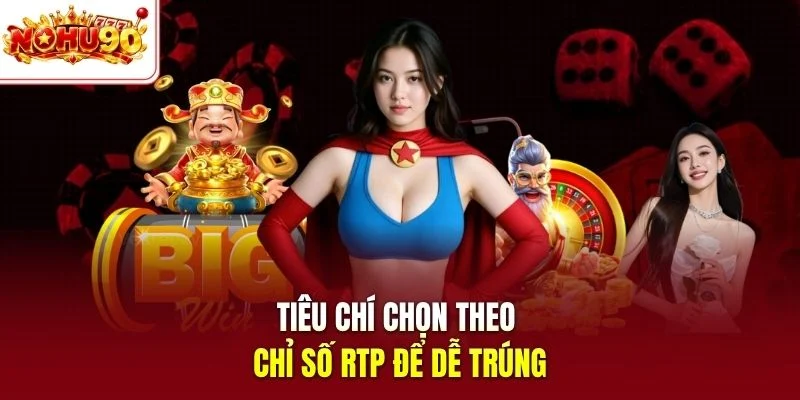 Tiêu chí chọn theo chỉ số RTP để dễ trúng